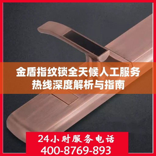 金盾指纹锁全天候人工服务热线深度解析与指南