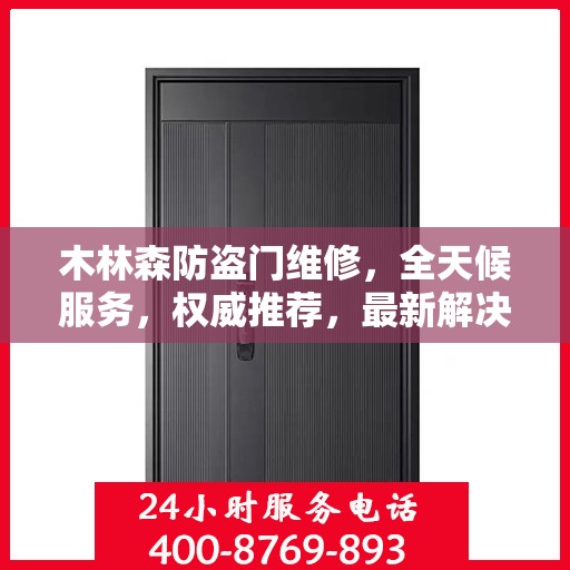 木林森防盗门维修，全天候服务，权威推荐，最新解决方案