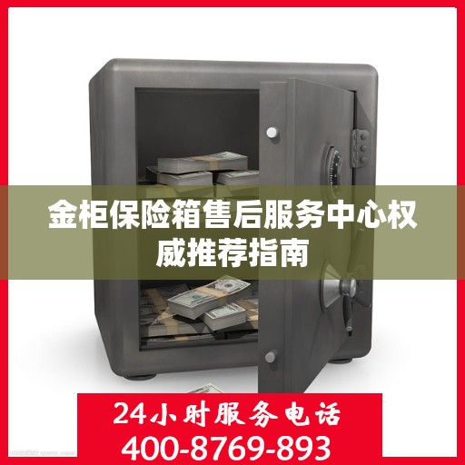 金柜保险箱售后服务中心权威推荐指南