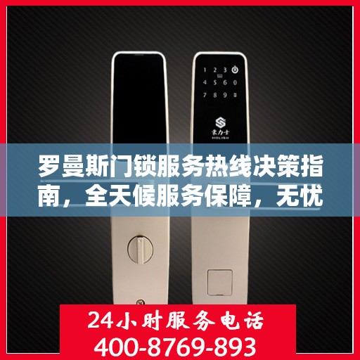 罗曼斯门锁服务热线决策指南，全天候服务保障，无忧锁事无忧生活