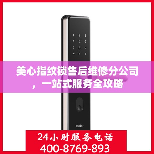 美心指纹锁售后维修分公司，一站式服务全攻略