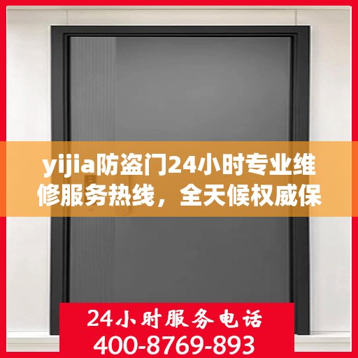 yijia防盗门24小时专业维修服务热线，全天候权威保障
