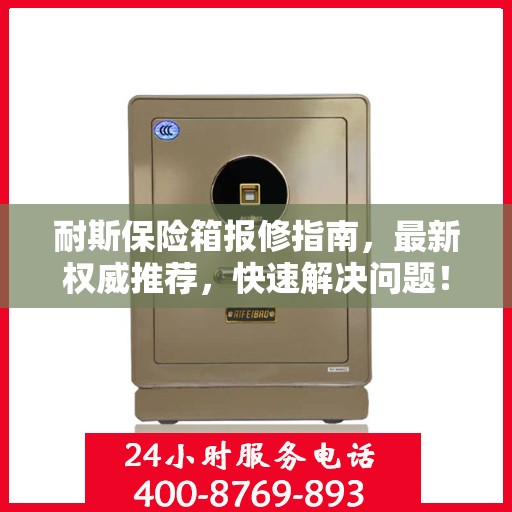 耐斯保险箱报修指南，最新权威推荐，快速解决问题！