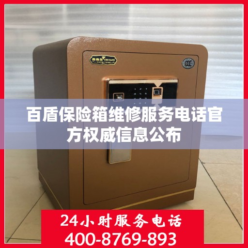 百盾保险箱维修服务电话官方权威信息公布