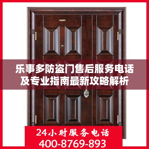乐事多防盗门售后服务电话及专业指南最新攻略解析