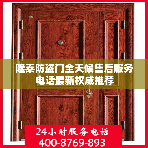 隆泰防盗门全天候售后服务电话最新权威推荐