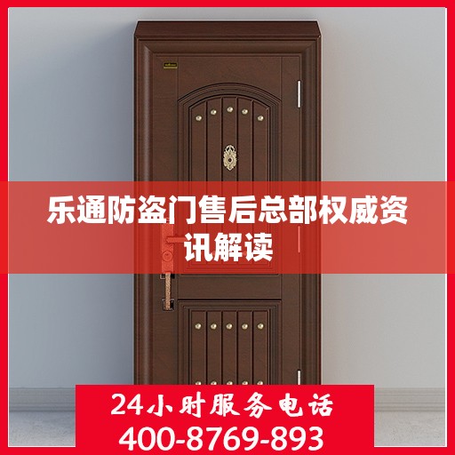 乐通防盗门售后总部权威资讯解读