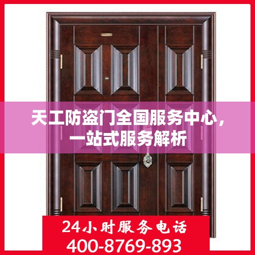 天工防盗门全国服务中心，一站式服务解析