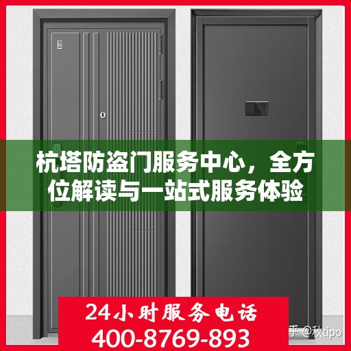 杭塔防盗门服务中心，全方位解读与一站式服务体验