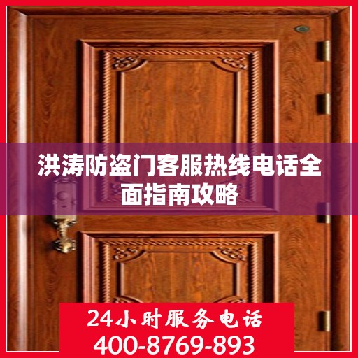 洪涛防盗门客服热线电话全面指南攻略