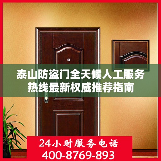 泰山防盗门全天候人工服务热线最新权威推荐指南