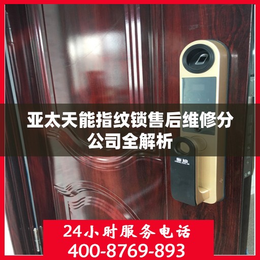 亚太天能指纹锁售后维修分公司全解析