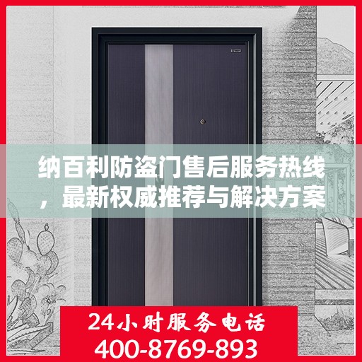 纳百利防盗门售后服务热线，最新权威推荐与解决方案