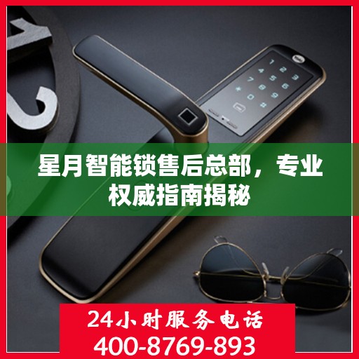 星月智能锁售后总部，专业权威指南揭秘