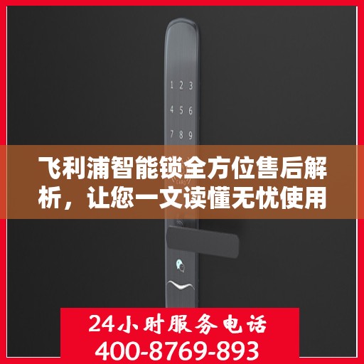 飞利浦智能锁全方位售后解析，让您一文读懂无忧使用！