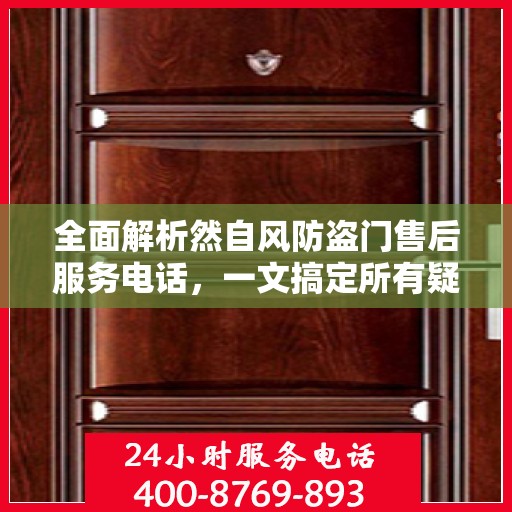 全面解析然自风防盗门售后服务电话，一文搞定所有疑问