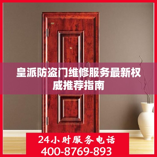 皇派防盗门维修服务最新权威推荐指南