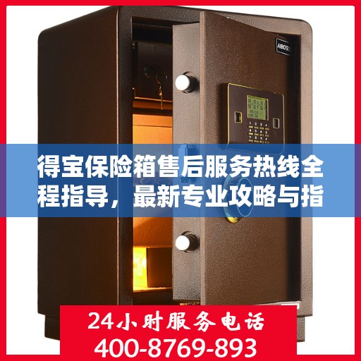 得宝保险箱售后服务热线全程指导，最新专业攻略与指南