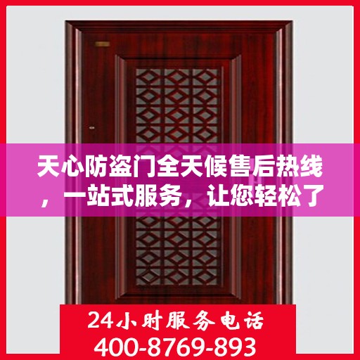 天心防盗门全天候售后热线，一站式服务，让您轻松了解售后保障！