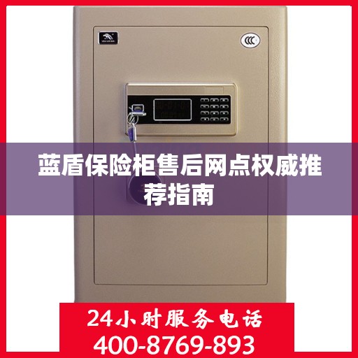 蓝盾保险柜售后网点权威推荐指南