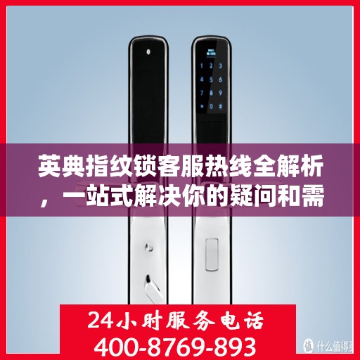 英典指纹锁客服热线全解析，一站式解决你的疑问和需求