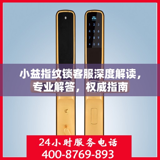 小益指纹锁客服深度解读，专业解答，权威指南