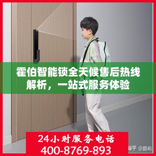 霍伯智能锁全天候售后热线解析，一站式服务体验