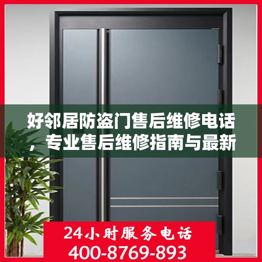 好邻居防盗门售后维修电话，专业售后维修指南与最新攻略