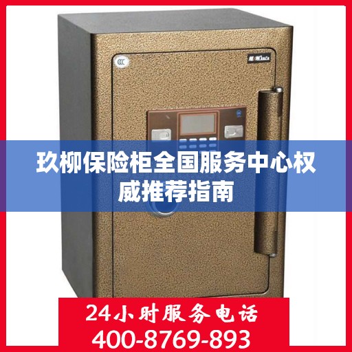 玖柳保险柜全国服务中心权威推荐指南