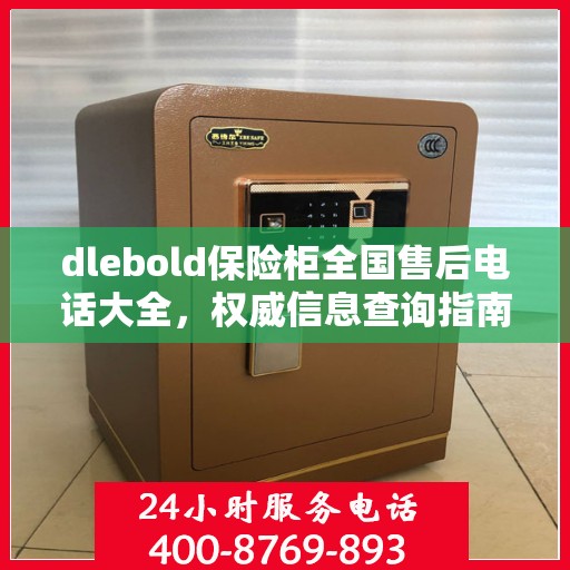 dlebold保险柜全国售后电话大全，权威信息查询指南