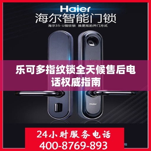 乐可多指纹锁全天候售后电话权威指南