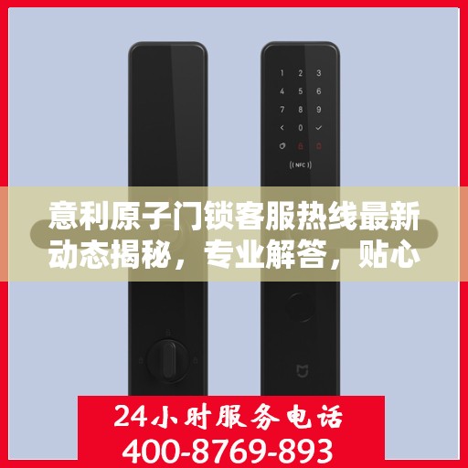 意利原子门锁客服热线最新动态揭秘，专业解答，贴心服务！