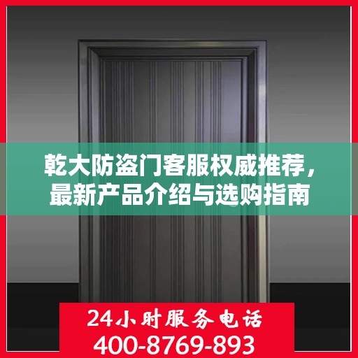 乾大防盗门客服权威推荐，最新产品介绍与选购指南
