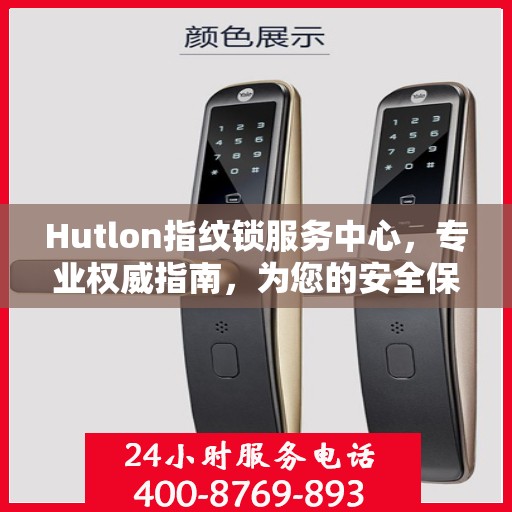 Hutlon指纹锁服务中心，专业权威指南，为您的安全保驾护航