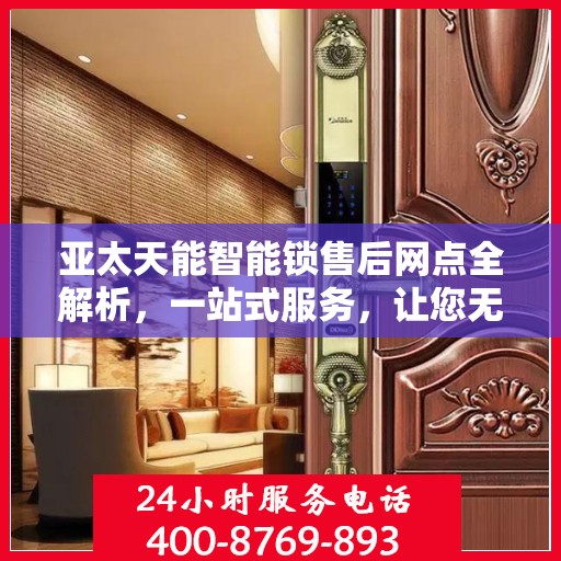亚太天能智能锁售后网点全解析，一站式服务，让您无忧！