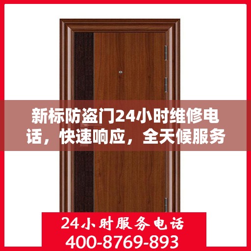 新标防盗门24小时维修电话，快速响应，全天候服务最新资讯