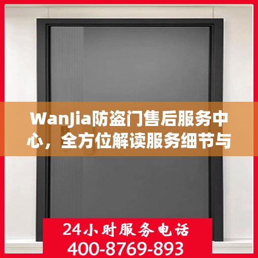 WanJia防盗门售后服务中心，全方位解读服务细节与售后保障