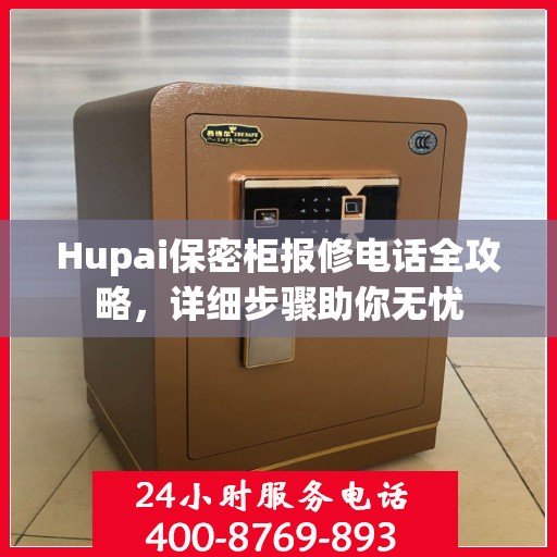Hupai保密柜报修电话全攻略，详细步骤助你无忧
