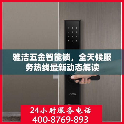 雅洁五金智能锁，全天候服务热线最新动态解读