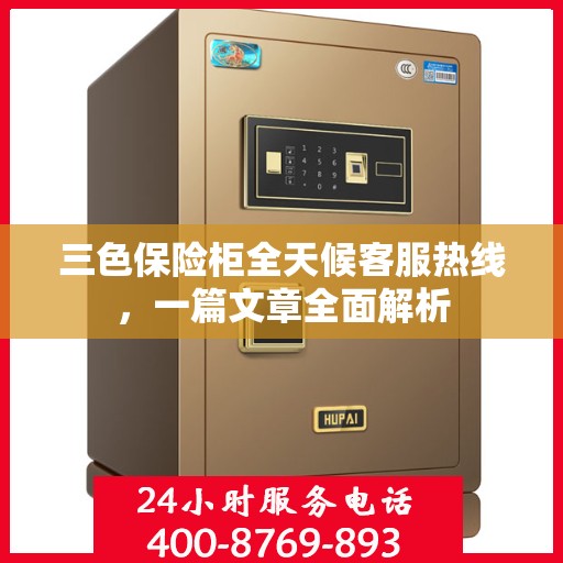 三色保险柜全天候客服热线，一篇文章全面解析