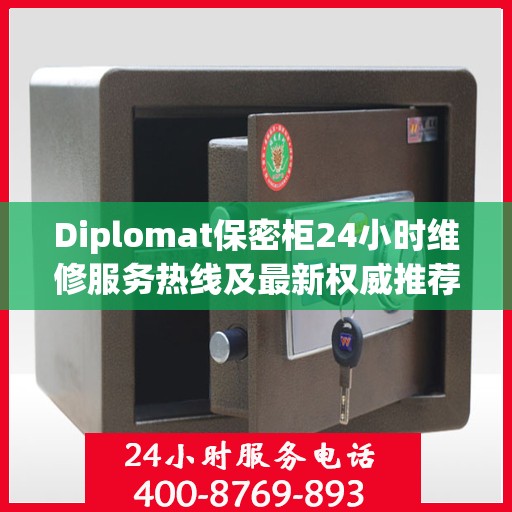 Diplomat保密柜24小时维修服务热线及最新权威推荐