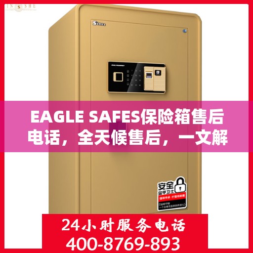EAGLE SAFES保险箱售后电话，全天候售后，一文解析服务全貌