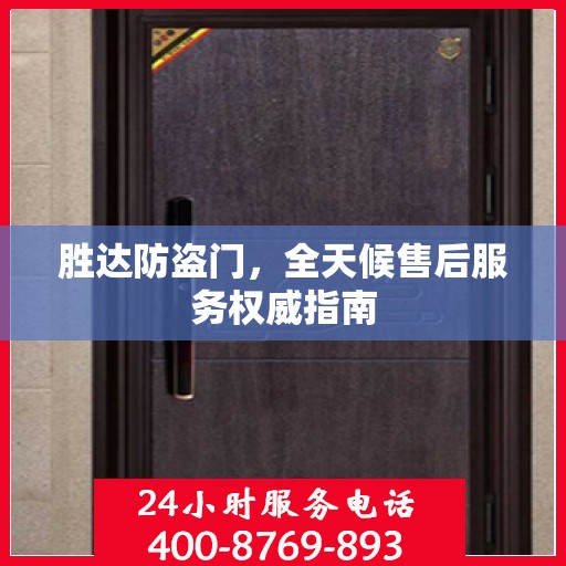 胜达防盗门，全天候售后服务权威指南