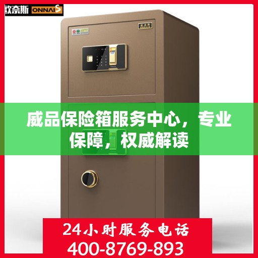 威品保险箱服务中心，专业保障，权威解读