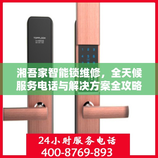 湘吾家智能锁维修，全天候服务电话与解决方案全攻略