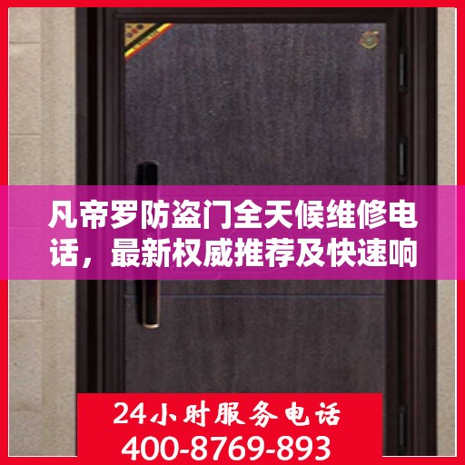 凡帝罗防盗门全天候维修电话，最新权威推荐及快速响应服务