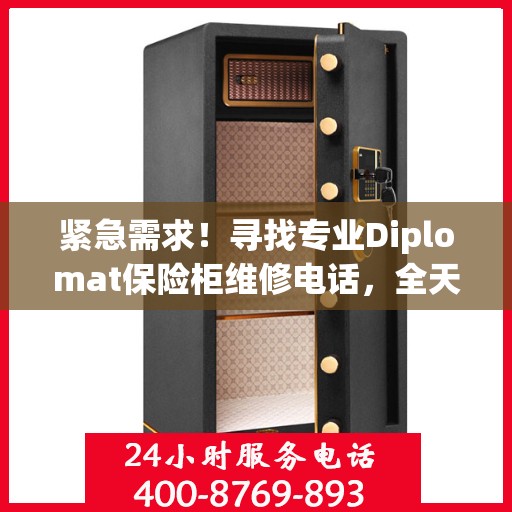 紧急需求！寻找专业Diplomat保险柜维修电话，全天候权威推荐服务
