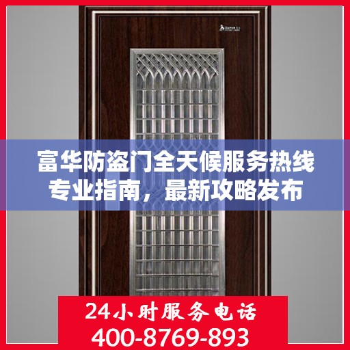 富华防盗门全天候服务热线专业指南，最新攻略发布