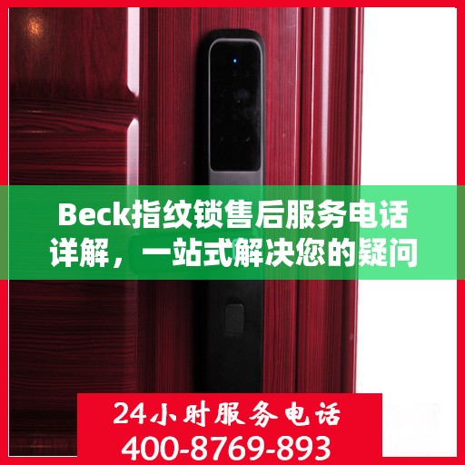 Beck指纹锁售后服务电话详解，一站式解决您的疑问与需求