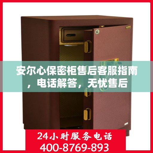 安尔心保密柜售后客服指南，电话解答，无忧售后